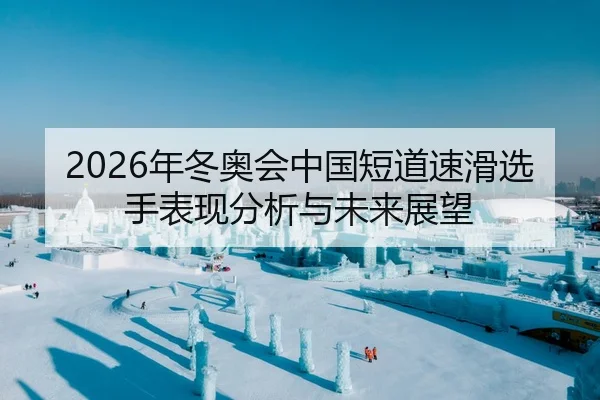 2026年冬奥会中国短道速滑选手表现分析与未来展望