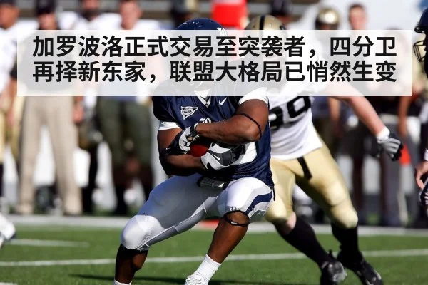 加罗波洛正式交易至突袭者，四分卫再择新东家，联盟大格局已悄然生变